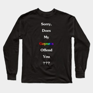 Sorry, Does My Gayness Offend You??? Long Sleeve T-Shirt